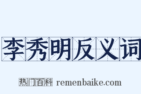 李秀明反义词是什么意思的图片